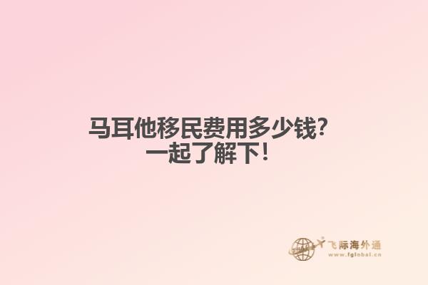 马耳他移民费用多少钱？一起了解下！