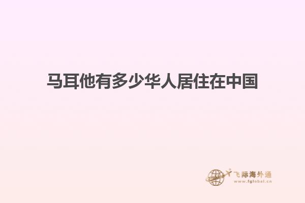 马耳他有多少华人居住在中国
