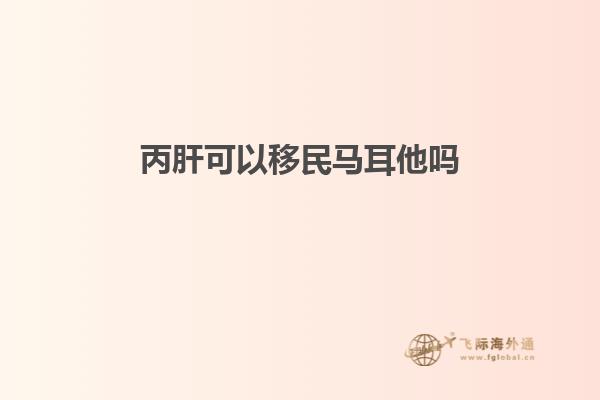 丙肝可以移民马耳他吗