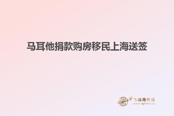 马耳他捐款购房移民上海送签