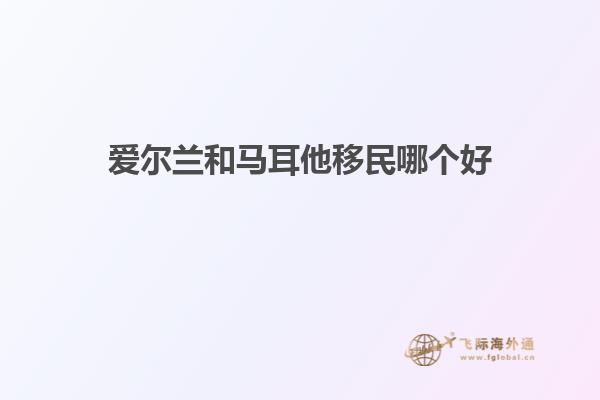 爱尔兰和马耳他移民哪个好