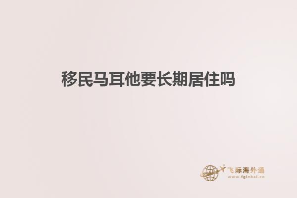 移民马耳他要长期居住吗