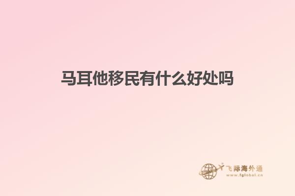 马耳他移民有什么好处吗