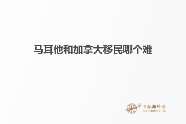 马耳他和加拿大移民哪个难