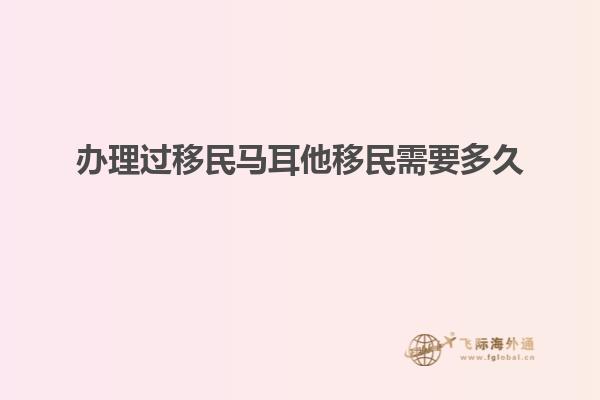办理过移民马耳他移民需要多久