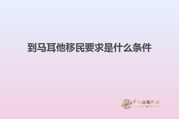 到马耳他移民要求是什么条件