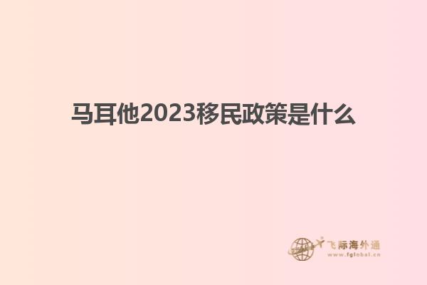 马耳他2023移民政策是什么