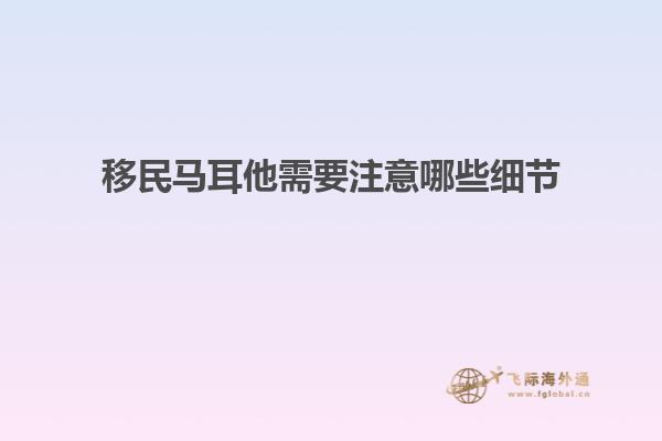 移民马耳他需要注意哪些细节
