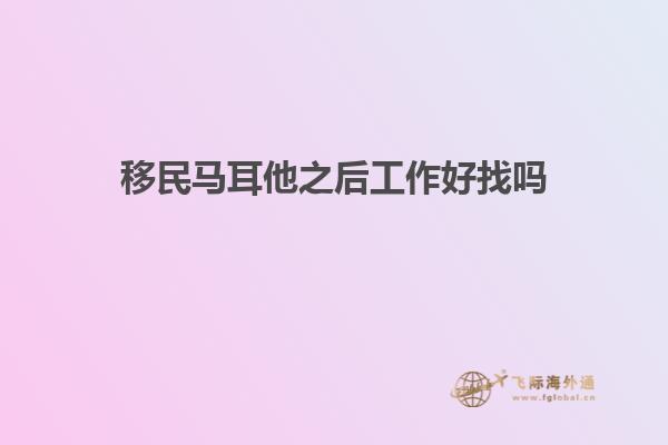 移民马耳他之后工作好找吗