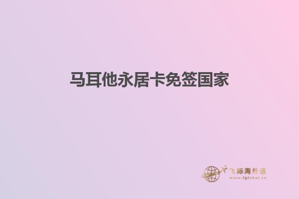 马耳他永居卡免签国家