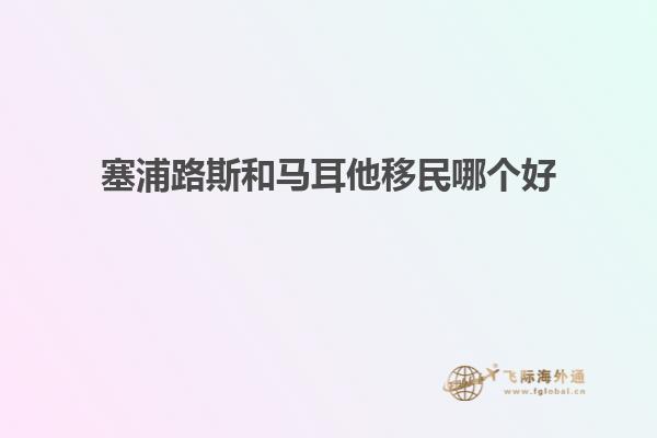 塞浦路斯和马耳他移民哪个好