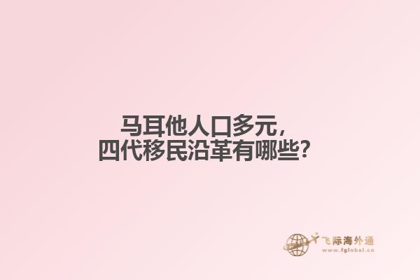 马耳他人口多元，四代移民沿革有哪些？