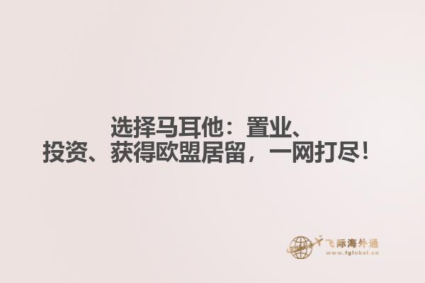 选择马耳他：置业、投资、获得欧盟居留，一网打尽！