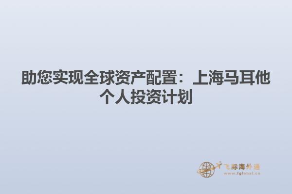 助您实现全球资产配置：上海马耳他个人投资计划