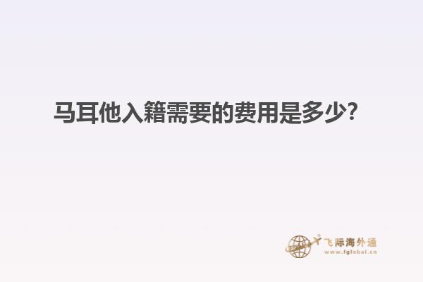 马耳他入籍需要的费用是多少？