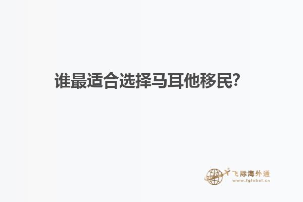 谁最适合选择马耳他移民？