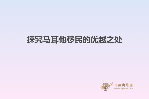 探究马耳他移民的优越之处