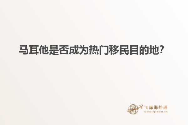 马耳他是否成为热门移民目的地？