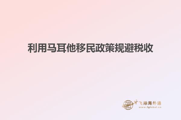 利用马耳他移民政策规避税收