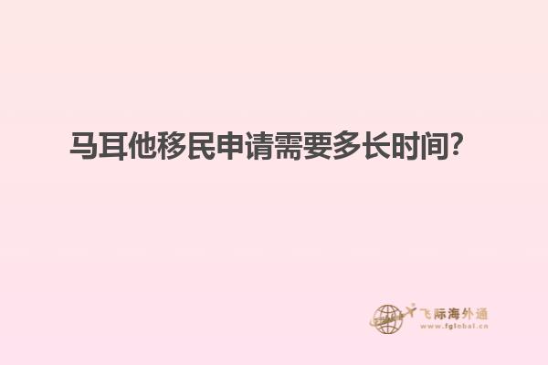 马耳他移民申请需要多长时间？
