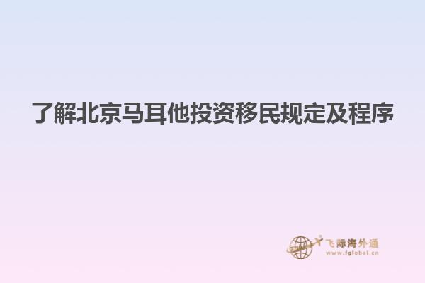 了解北京马耳他投资移民规定及程序
