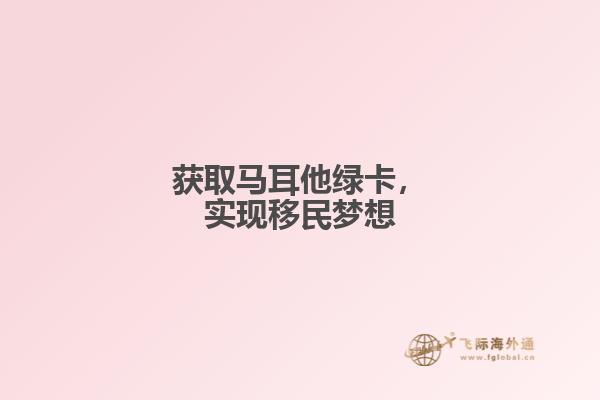 获取马耳他绿卡，实现移民梦想