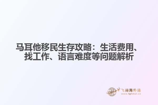 马耳他移民生存攻略：生活费用、找工作、语言难度等问题解析