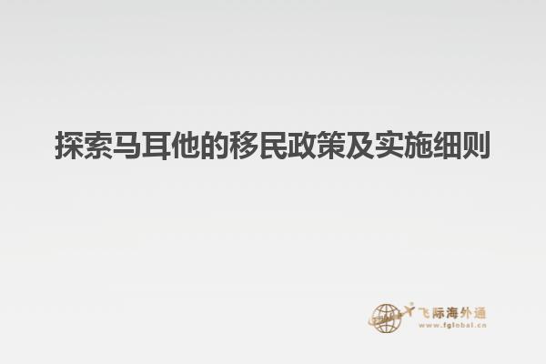 探索马耳他的移民政策及实施细则