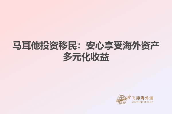 马耳他投资移民：安心享受海外资产多元化收益