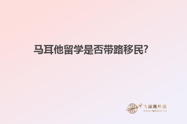 马耳他留学是否带路移民？