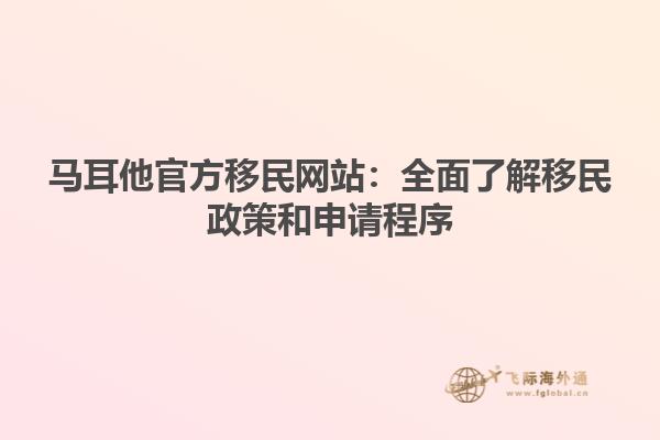 马耳他官方移民网站：全面了解移民政策和申请程序