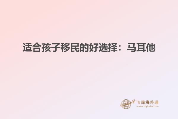 适合孩子移民的好选择：马耳他