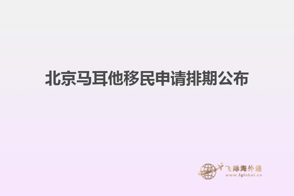 北京马耳他移民申请排期公布