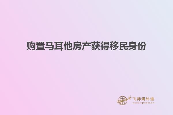 购置马耳他房产获得移民身份