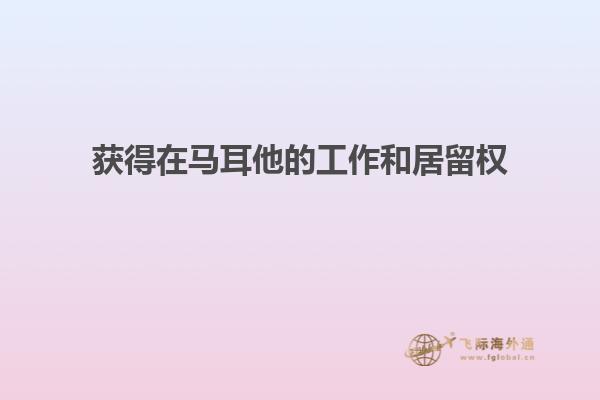 获得在马耳他的工作和居留权