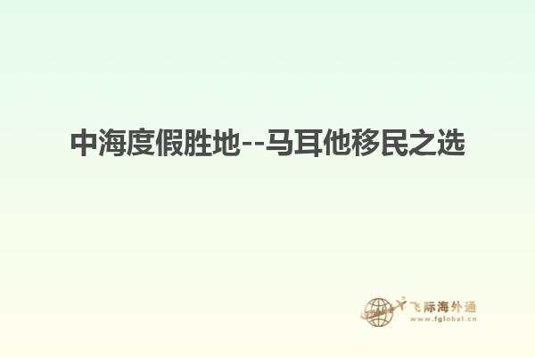 中海度假胜地--马耳他移民之选