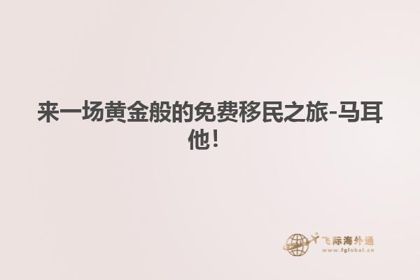 来一场黄金般的免费移民之旅-马耳他！