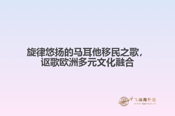 旋律悠扬的马耳他移民之歌，讴歌欧洲多元文化融合