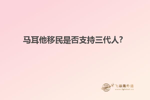马耳他移民是否支持三代人？