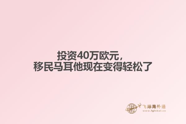 投资40万欧元，移民马耳他现在变得轻松了