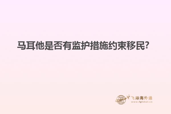 马耳他是否有监护措施约束移民？