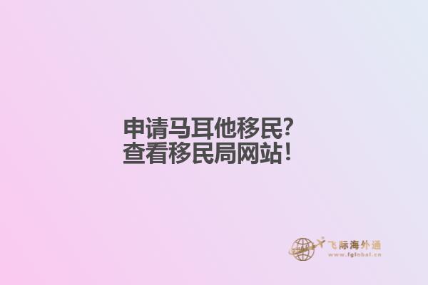 申请马耳他移民？查看移民局网站！