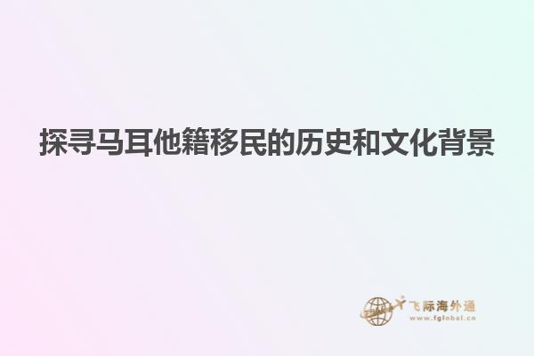 探寻马耳他籍移民的历史和文化背景