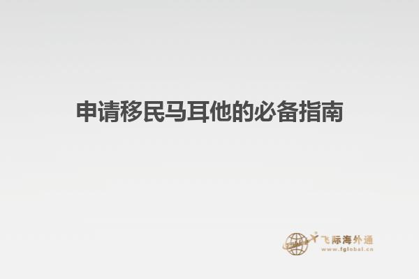 申请移民马耳他的必备指南