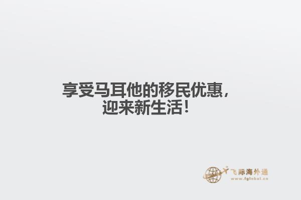 享受马耳他的移民优惠，迎来新生活！