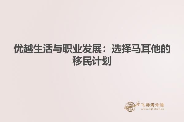优越生活与职业发展：选择马耳他的移民计划