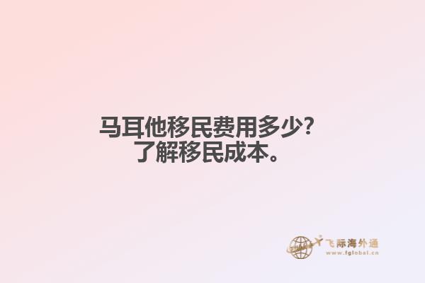 马耳他移民费用多少？了解移民成本。