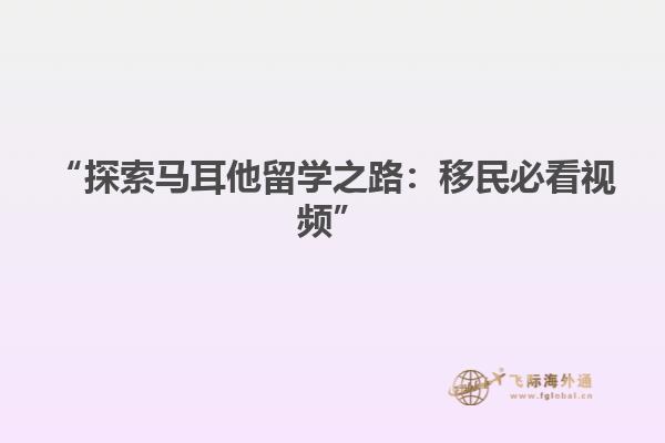 “探索马耳他留学之路：移民必看视频”