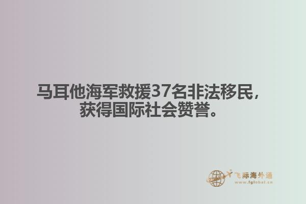 马耳他海军救援37名非法移民，获得国际社会赞誉。