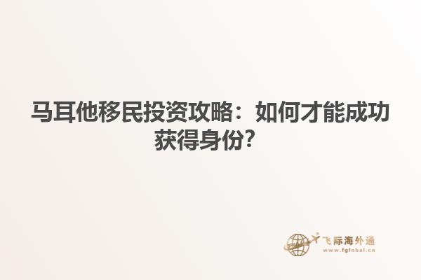 马耳他移民投资攻略：如何才能成功获得身份？